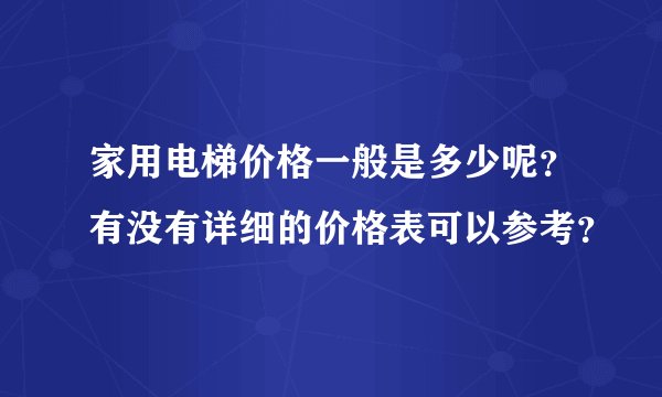 家用电梯价格一般是多少呢？有没有详细的价格表可以参考？