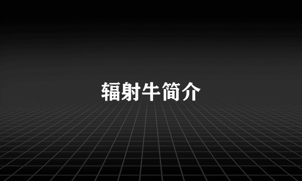 辐射牛简介