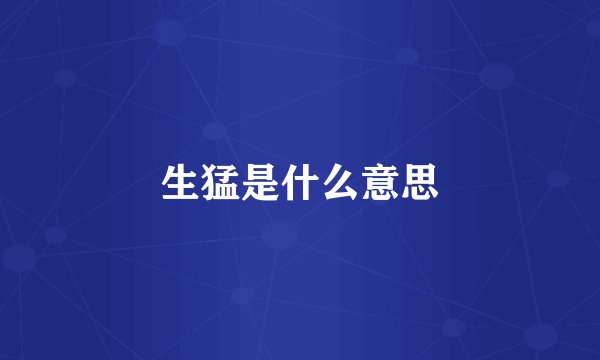 生猛是什么意思