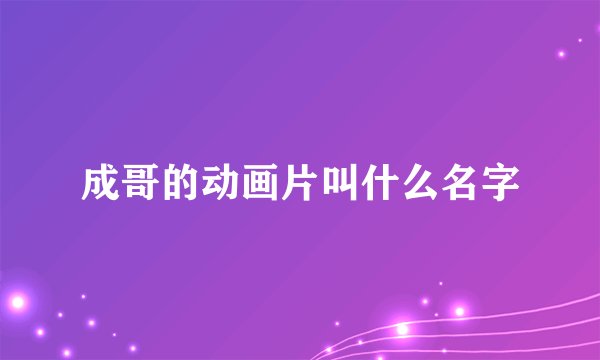 成哥的动画片叫什么名字