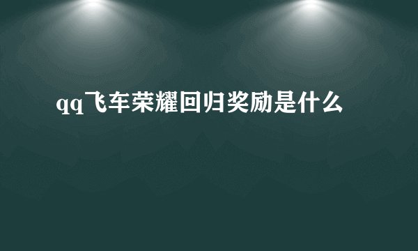 qq飞车荣耀回归奖励是什么