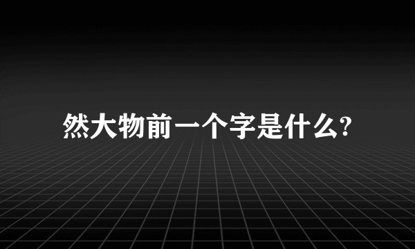 然大物前一个字是什么?