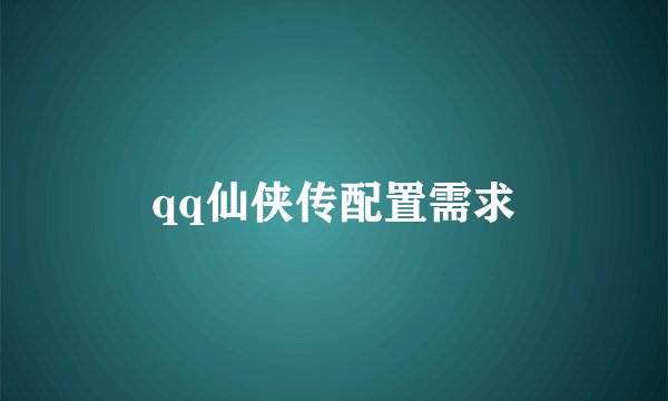 qq仙侠传配置需求