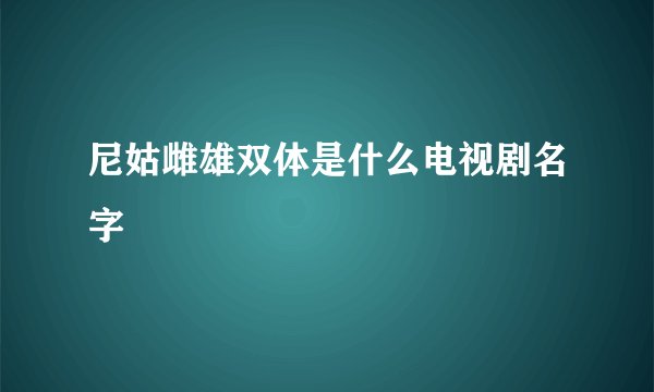尼姑雌雄双体是什么电视剧名字