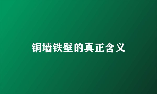 铜墙铁壁的真正含义