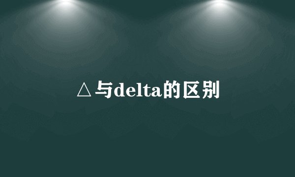 △与delta的区别