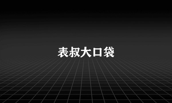 表叔大口袋