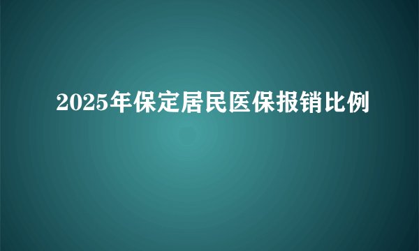 2025年保定居民医保报销比例