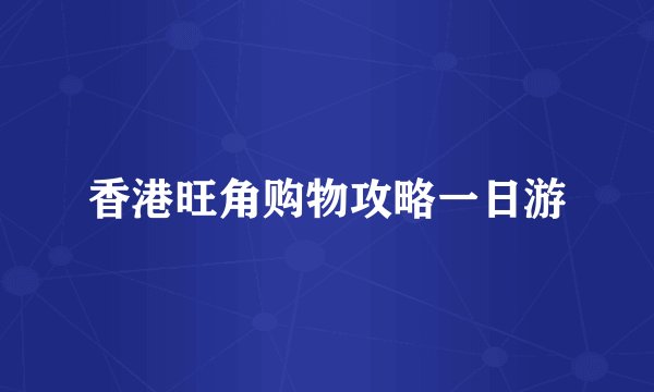 香港旺角购物攻略一日游