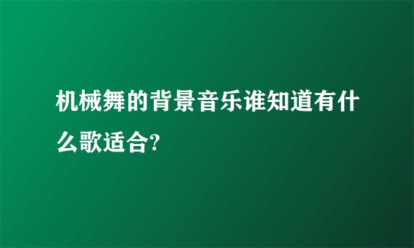 机械舞的背景音乐谁知道有什么歌适合?