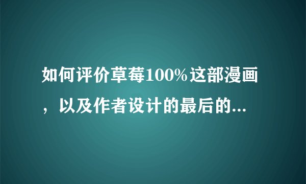 如何评价草莓100%这部漫画，以及作者设计的最后的结局：男主没有选择东城绫，而是西野司？