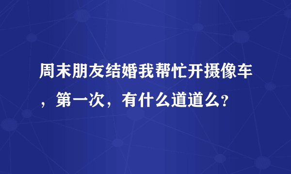 周末朋友结婚我帮忙开摄像车，第一次，有什么道道么？