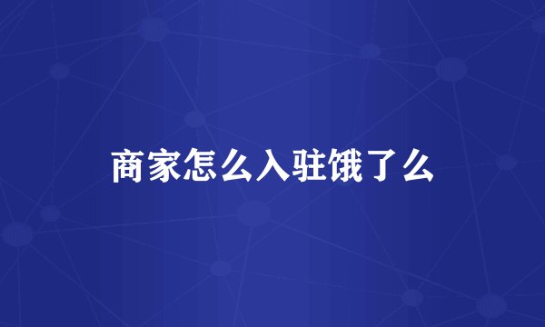 商家怎么入驻饿了么