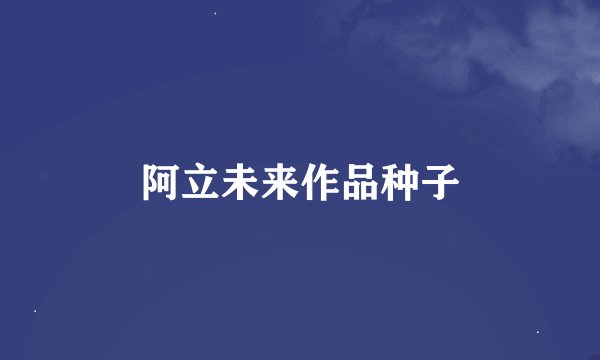 阿立未来作品种子