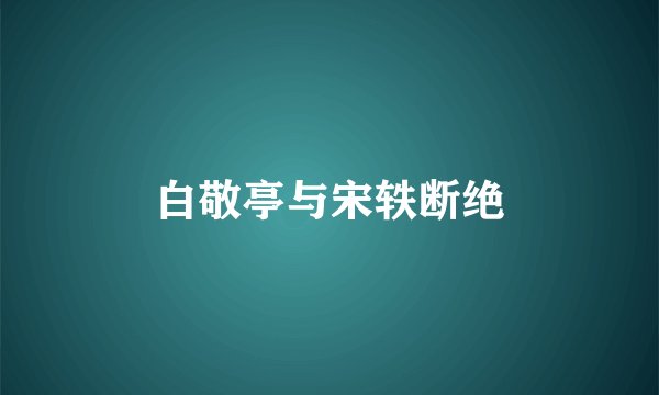 白敬亭与宋轶断绝