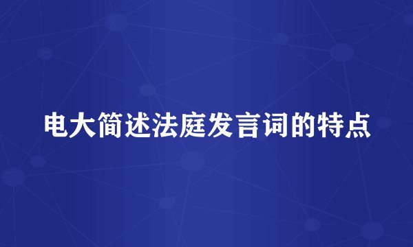 电大简述法庭发言词的特点