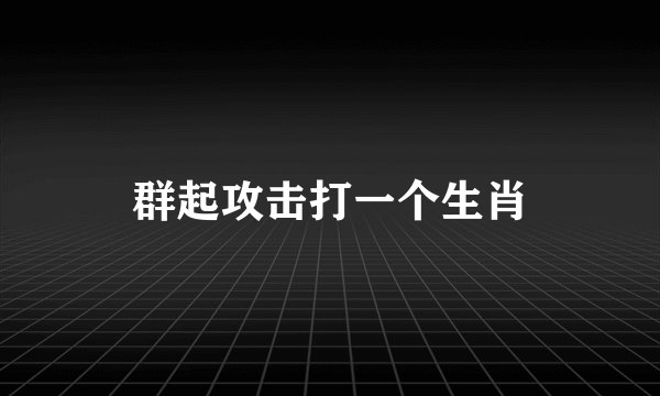 群起攻击打一个生肖