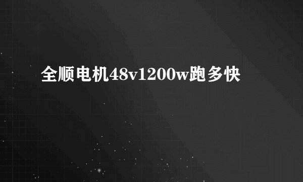 全顺电机48v1200w跑多快