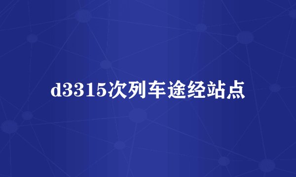 d3315次列车途经站点