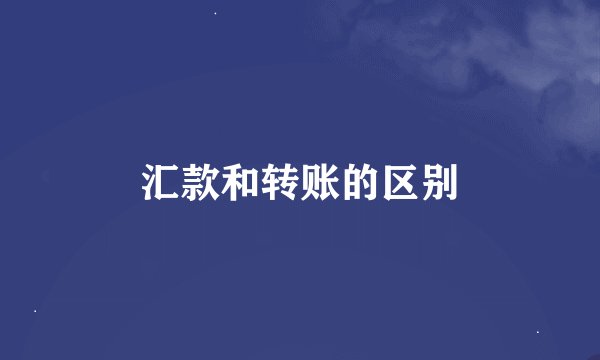 汇款和转账的区别
