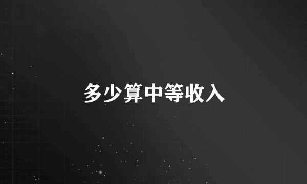多少算中等收入