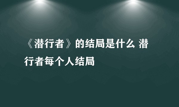《潜行者》的结局是什么 潜行者每个人结局