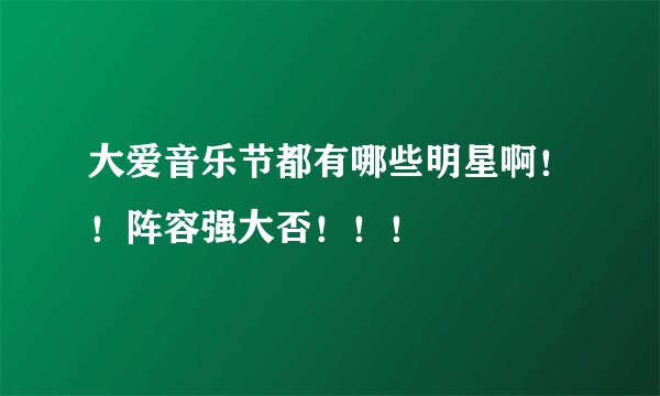 大爱音乐节都有哪些明星啊！！阵容强大否！！！