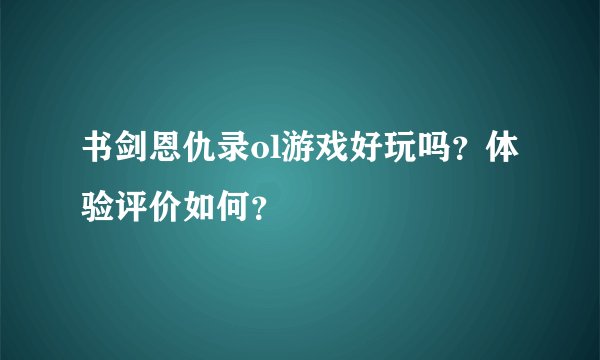书剑恩仇录ol游戏好玩吗？体验评价如何？