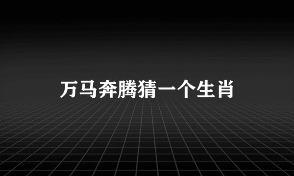 万马奔腾猜一个生肖