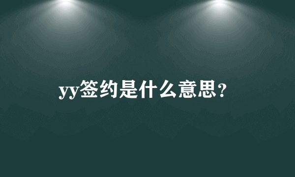 yy签约是什么意思？
