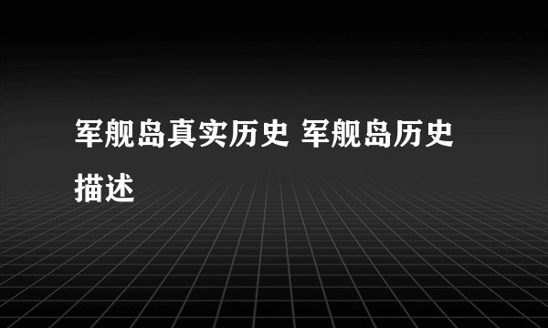 军舰岛真实历史 军舰岛历史描述