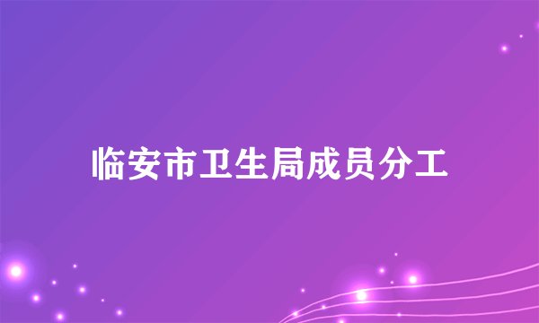 临安市卫生局成员分工