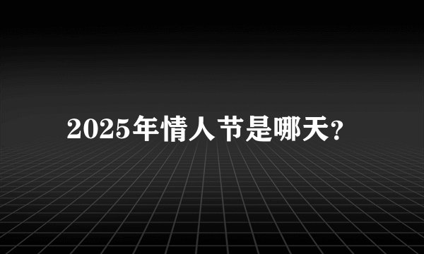 2025年情人节是哪天？