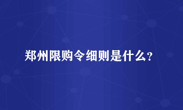 郑州限购令细则是什么？