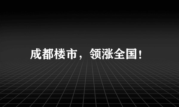 成都楼市,领涨全国!
