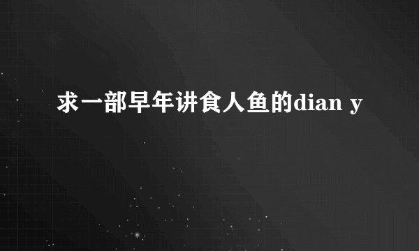 求一部早年讲食人鱼的dian y