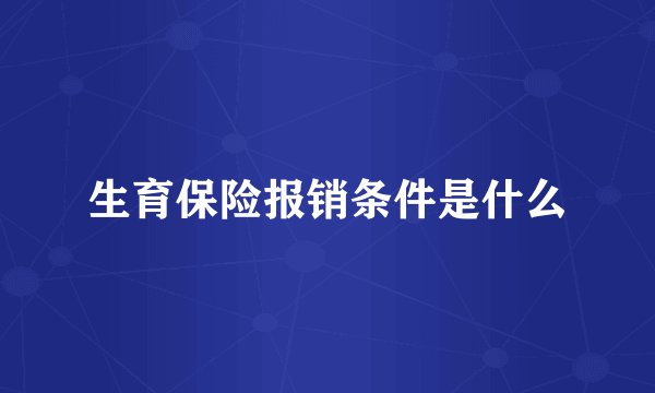 生育保险报销条件是什么