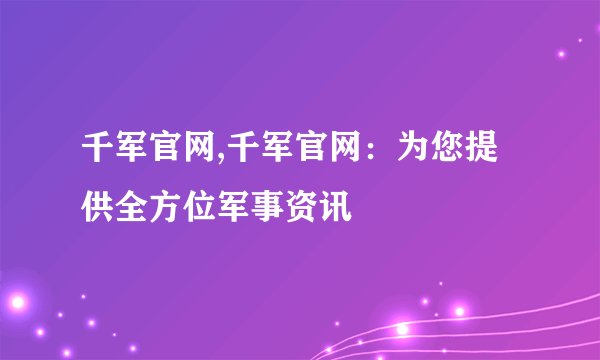 千军官网,千军官网：为您提供全方位军事资讯