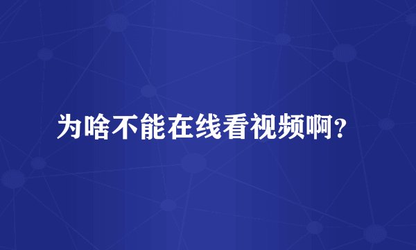 为啥不能在线看视频啊？