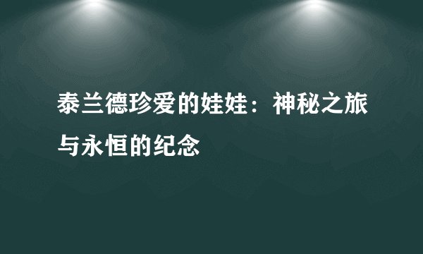 泰兰德珍爱的娃娃：神秘之旅与永恒的纪念