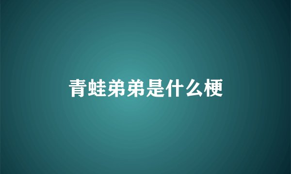 青蛙弟弟是什么梗