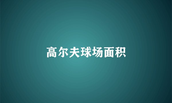 高尔夫球场面积