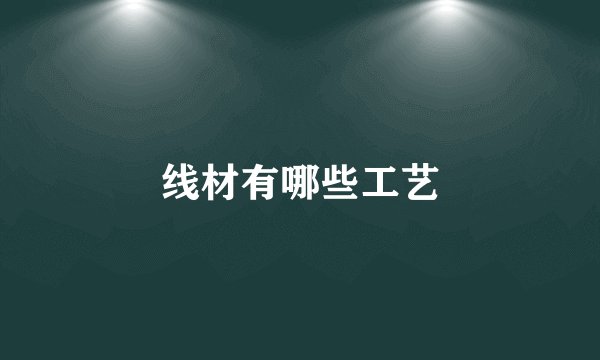 线材有哪些工艺