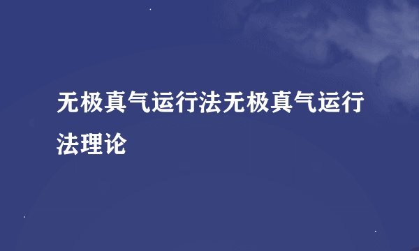 无极真气运行法无极真气运行法理论