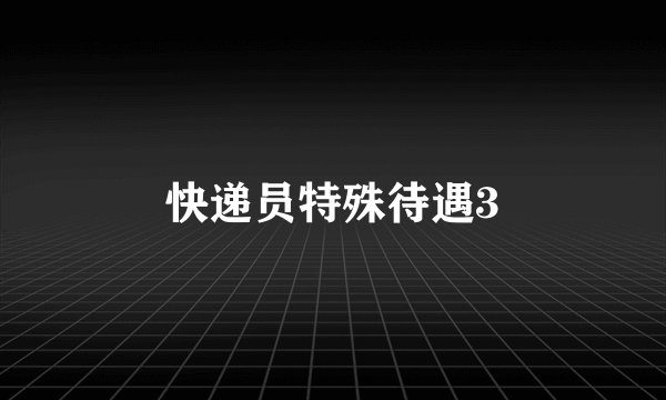 快递员特殊待遇3