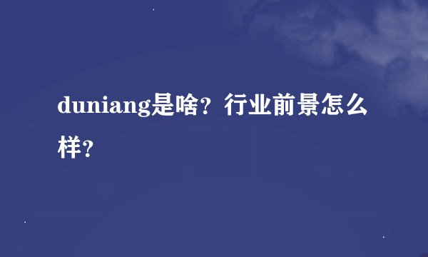 duniang是啥？行业前景怎么样？