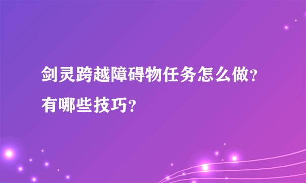 剑灵跨越障碍物任务怎么做？有哪些技巧？