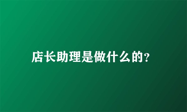 店长助理是做什么的？