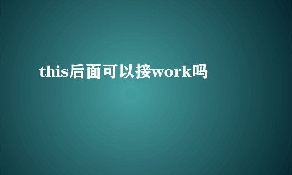 this后面可以接work吗