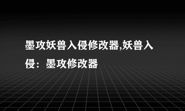 墨攻妖兽入侵修改器,妖兽入侵：墨攻修改器